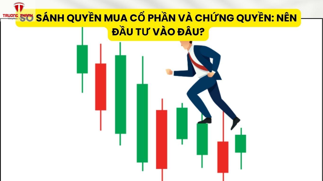 So Sánh Quyền Mua Cổ Phần Và Chứng Quyền: Nên Đầu Tư Vào Đâu?