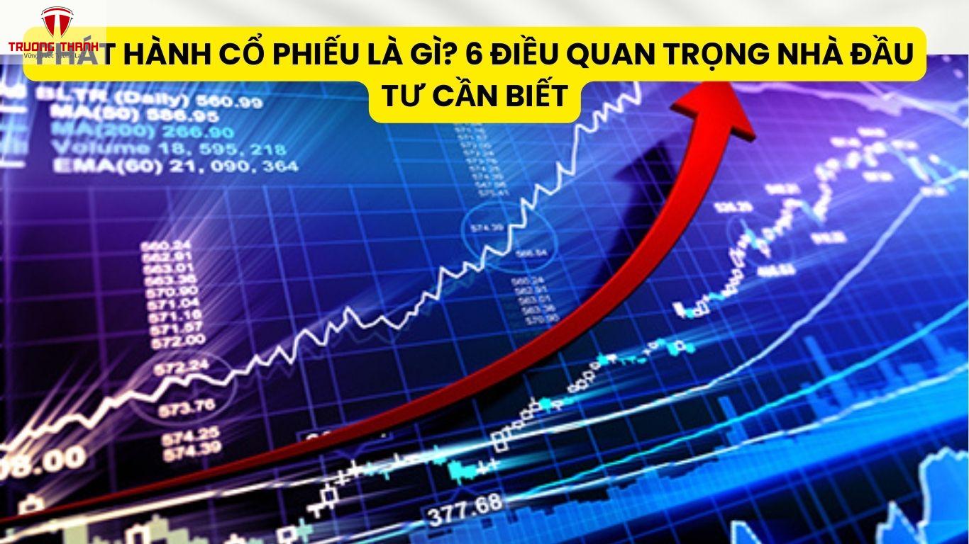 Phát Hành Cổ Phiếu Là Gì? 6 Điều Quan Trọng Nhà Đầu Tư Cần Biết