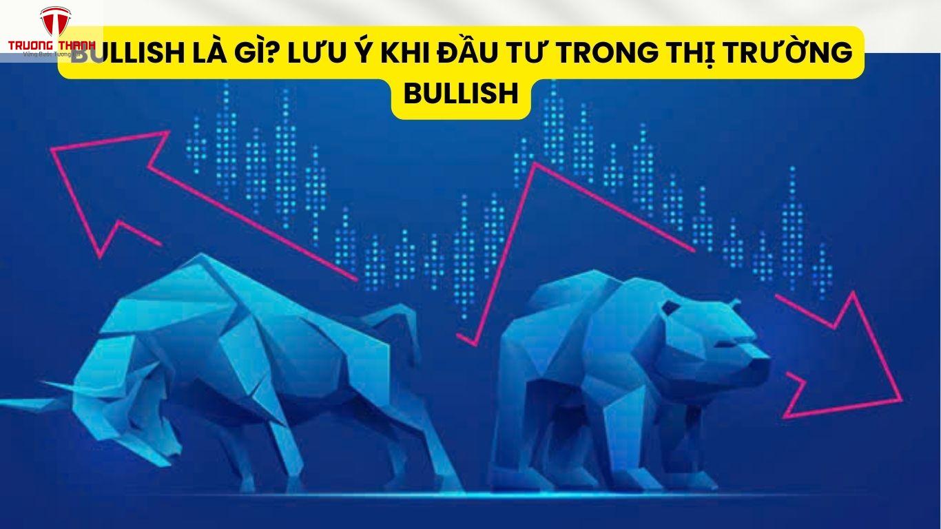 Bullish Là Gì? Lưu Ý Khi Đầu Tư Trong Thị Trường Bullish