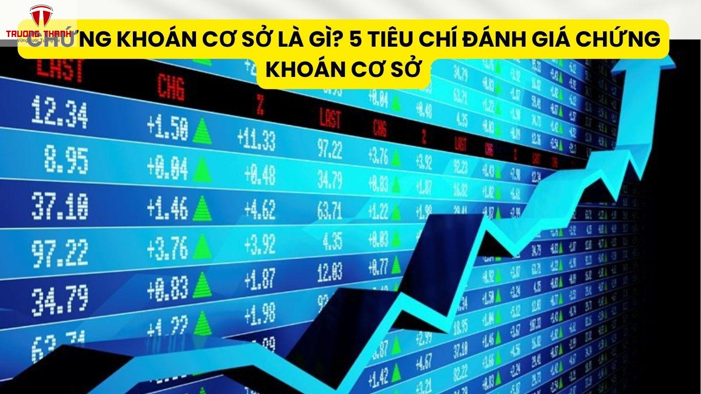 Chứng Khoán Cơ Sở Là Gì? 5 Tiêu Chí Đánh Giá Chứng Khoán Cơ Sở