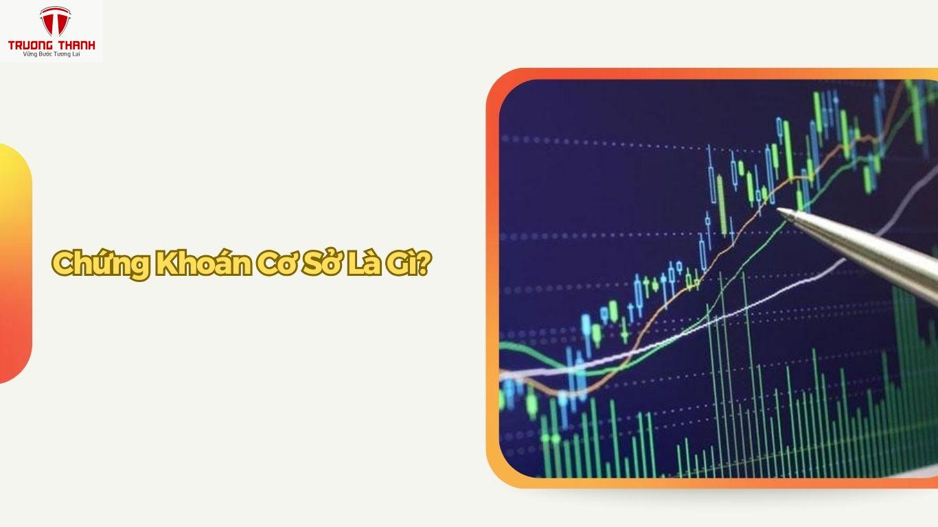Chứng Khoán Cơ Sở Là Gì? 5 Tiêu Chí Đánh Giá Chứng Khoán Cơ Sở