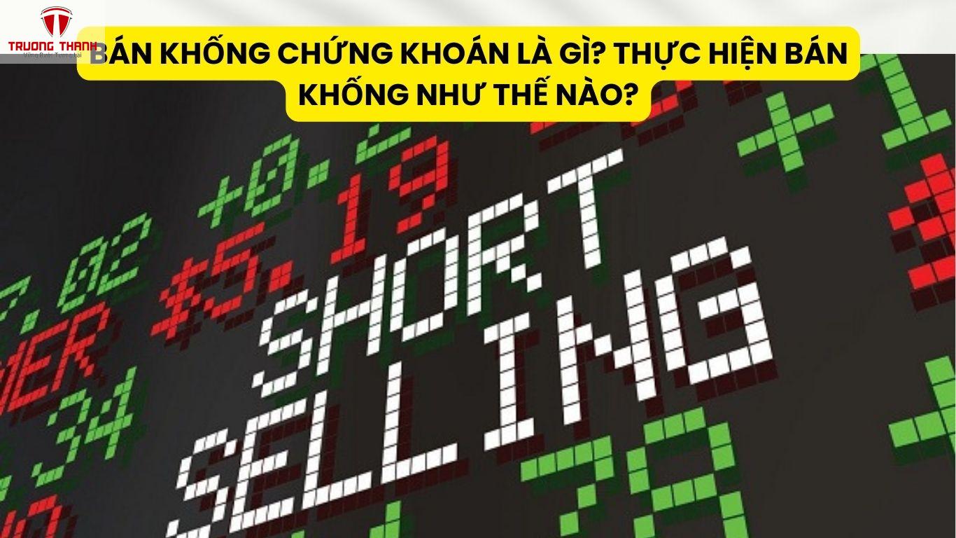 Bán Khống Chứng Khoán Là Gì? Thực Hiện Bán Khống Như Thế Nào?