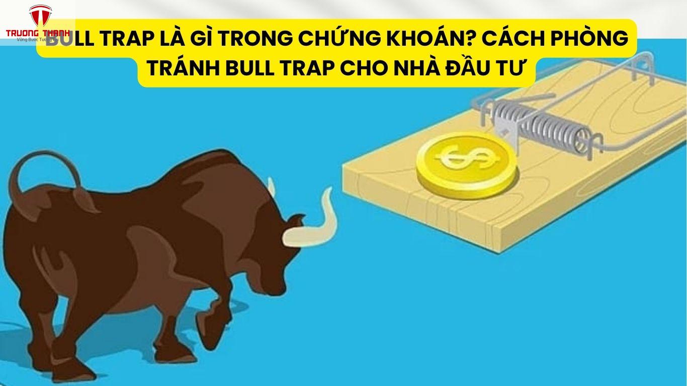 Bull Trap Là Gì Trong Chứng Khoán? Cách Phòng Tránh Bull Trap Cho Nhà Đầu Tư
