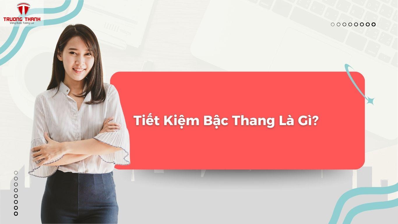Tiết Kiệm Bậc Thang Là Gì? Đặc Điểm Sản Phẩm Tiết Kiệm Bậc Thang