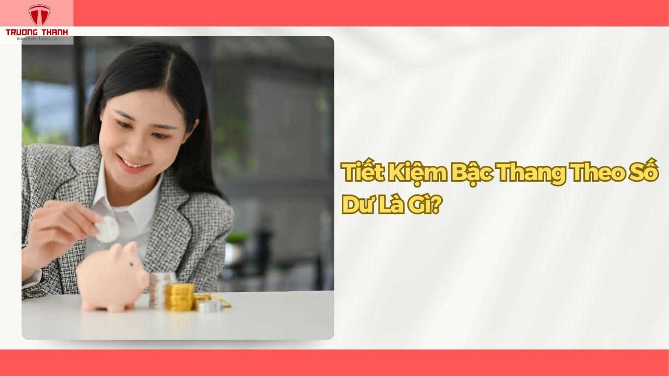 Tiết Kiệm Bậc Thang Là Gì? Đặc Điểm Sản Phẩm Tiết Kiệm Bậc Thang