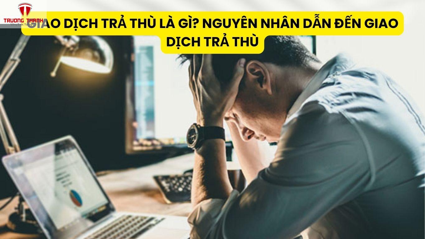 Giao Dịch Trả Thù Là Gì? Nguyên Nhân Dẫn Đến Giao Dịch Trả Thù