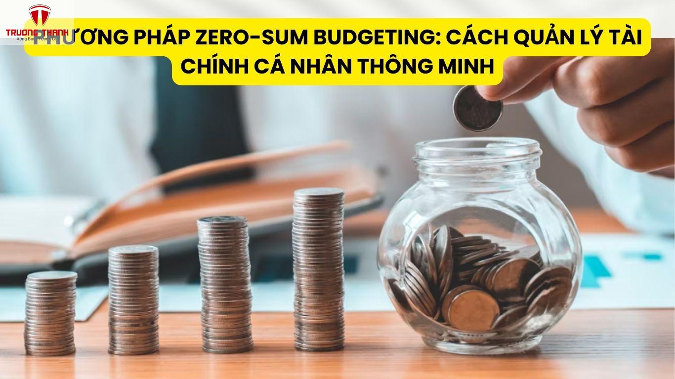 Phương Pháp Zero-Sum Budgeting: Cách Quản Lý Tài Chính Cá Nhân Thông Minh