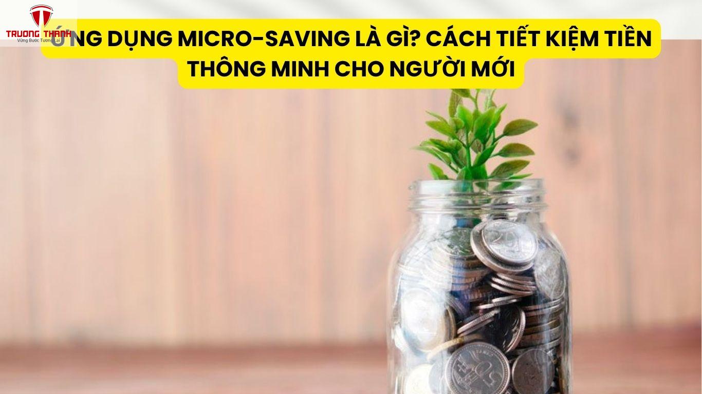 Ứng Dụng Micro-Saving Là Gì? Cách Tiết Kiệm Tiền Thông Minh Cho Người Mới