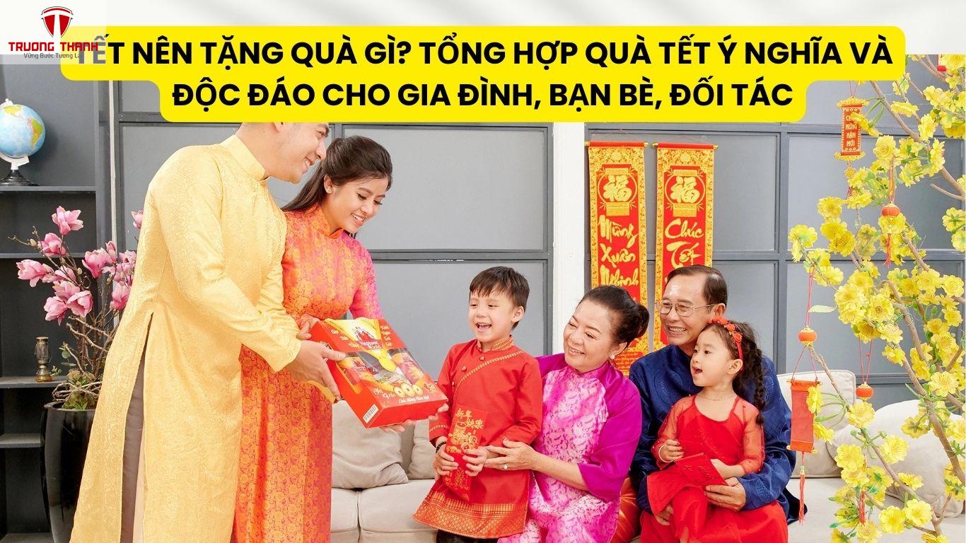 Tết Nên Tặng Quà Gì? Tổng Hợp Quà Tết Ý Nghĩa Và Độc Đáo Cho Gia Đình, Bạn Bè, Đối Tác