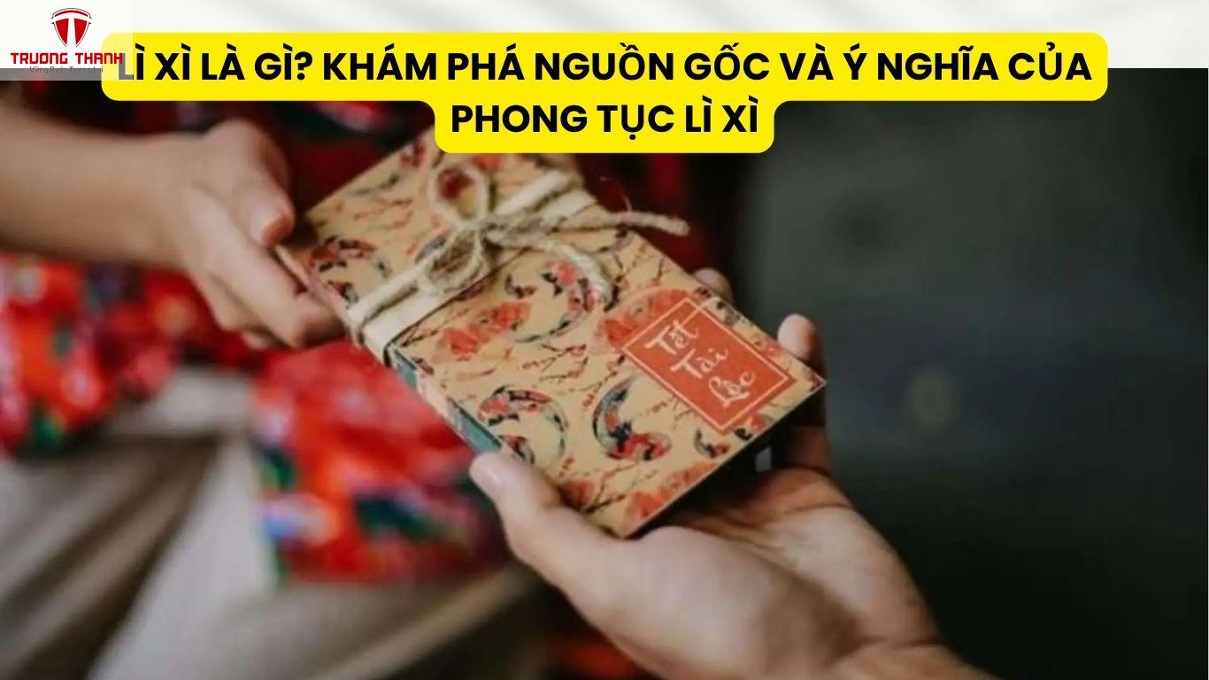 Lì Xì Là Gì? Khám Phá Nguồn Gốc Và Ý Nghĩa Của Phong Tục Lì Xì