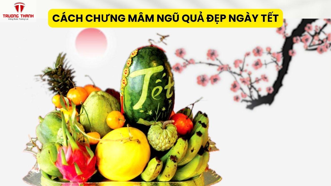 Cách Chưng Mâm Ngũ Quả Đẹp Ngày Tết