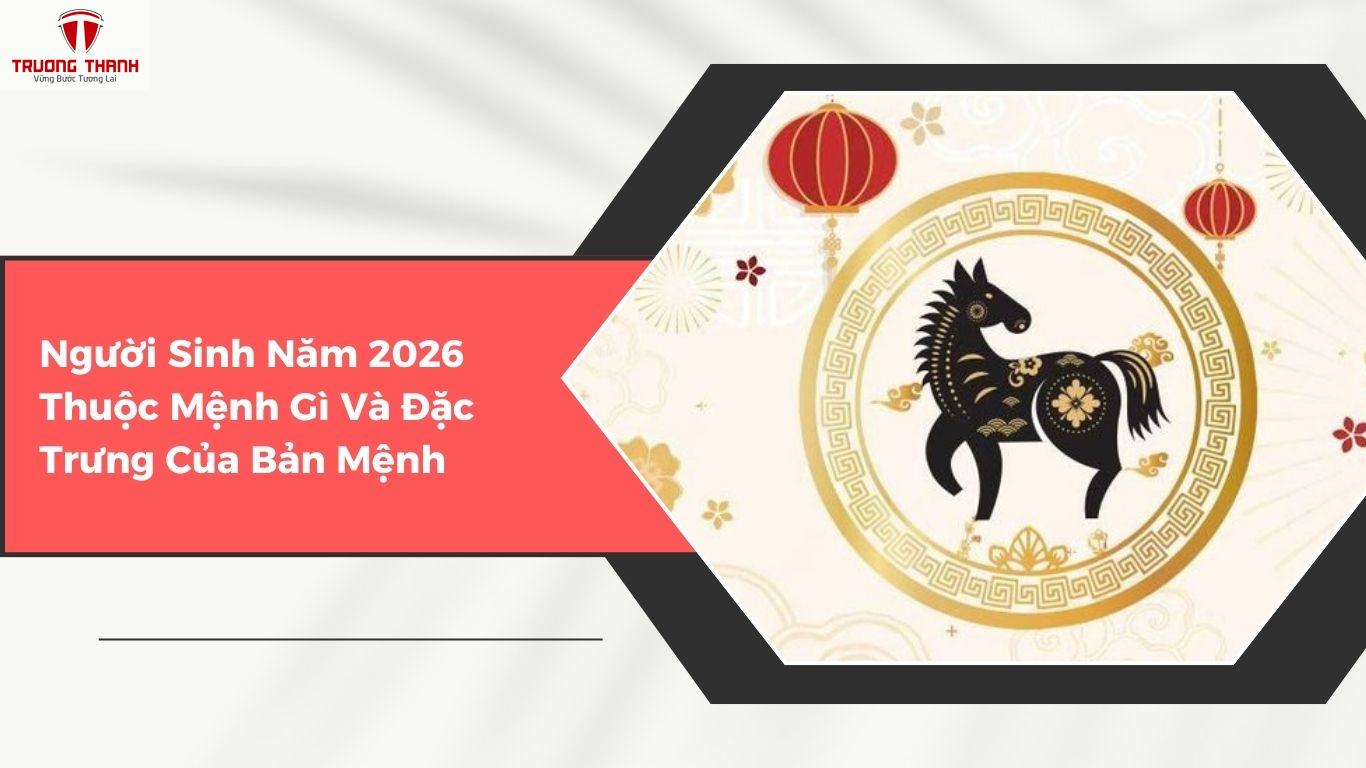Năm 2026 Là Năm Con Gì? Mệnh, Cung Gì? Sinh Con Năm 2026 Cần Lưu Ý Gì?