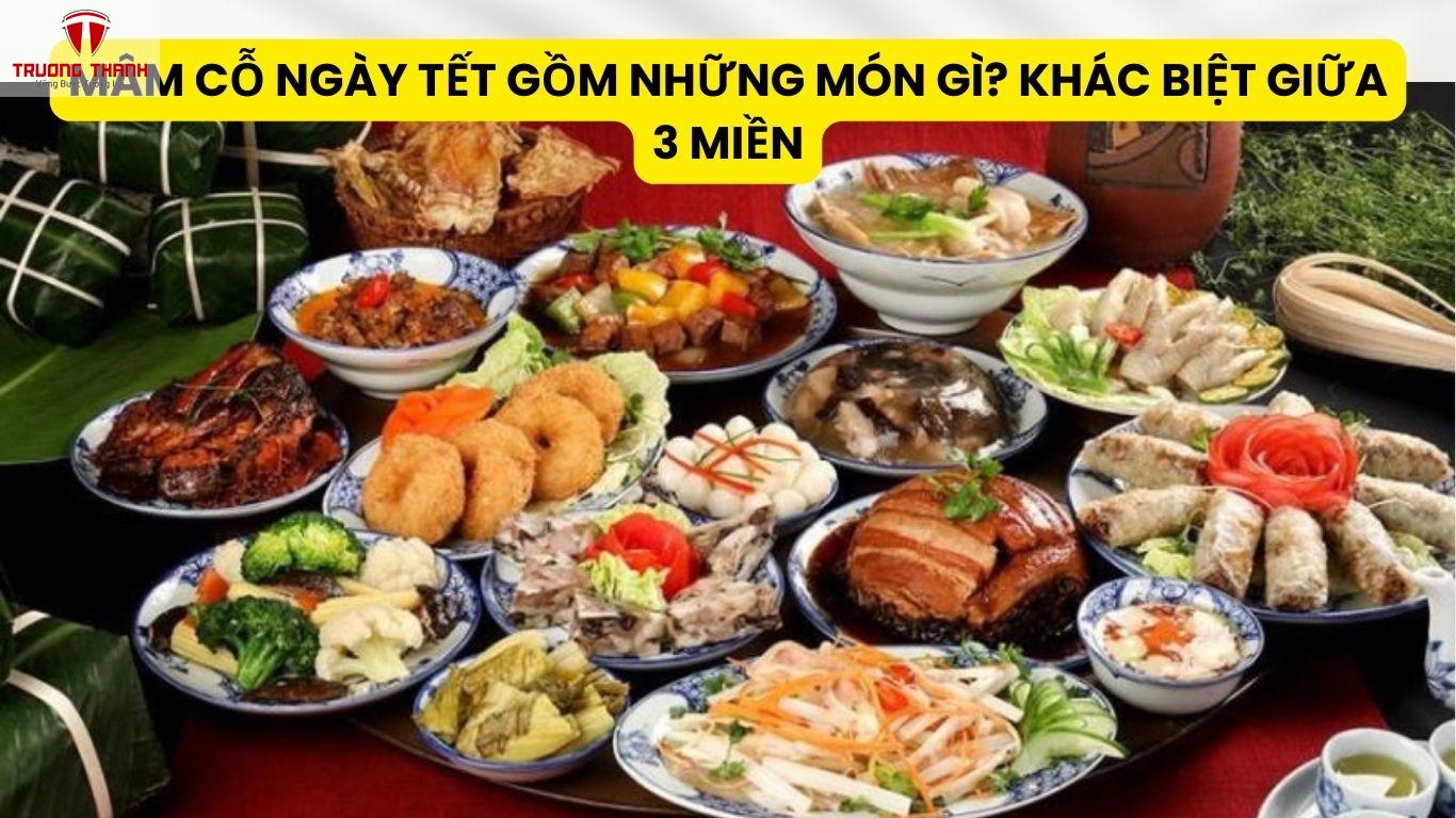 Mâm Cỗ Ngày Tết Gồm Những Món Gì? Khác Biệt Giữa 3 Miền