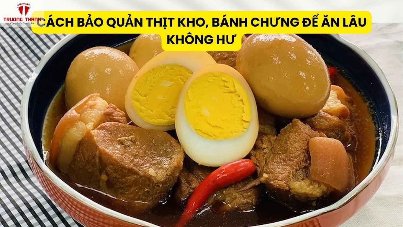 Cách Bảo Quản Thịt Kho, Bánh Chưng Để Ăn Lâu Không Hư