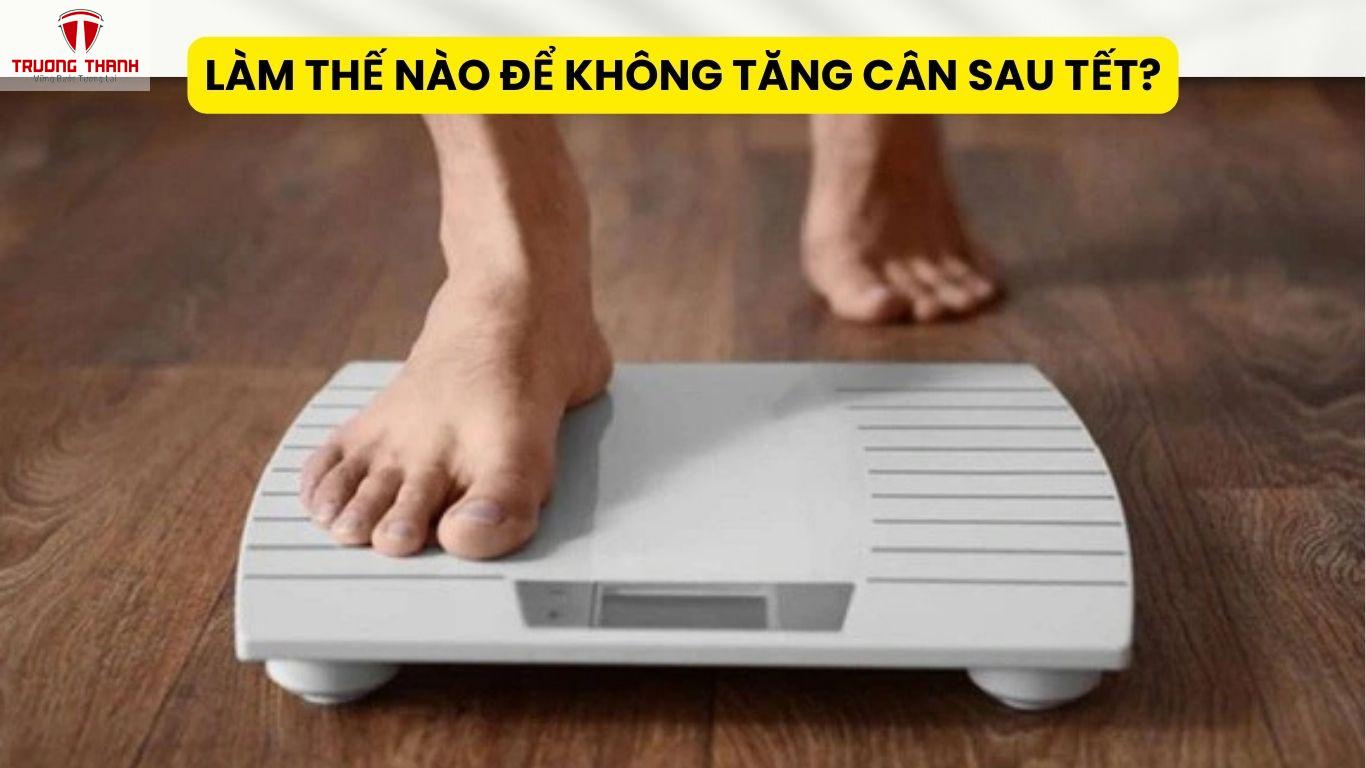 Làm Thế Nào Để Không Tăng Cân Sau Tết?