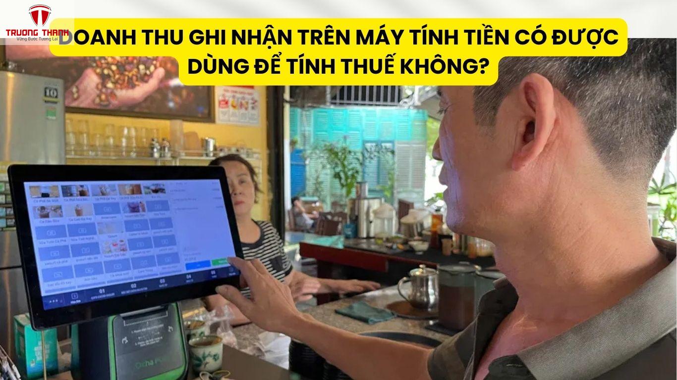 Doanh Thu Ghi Nhận Trên Máy Tính Tiền Có Được Dùng Để Tính Thuế Không?