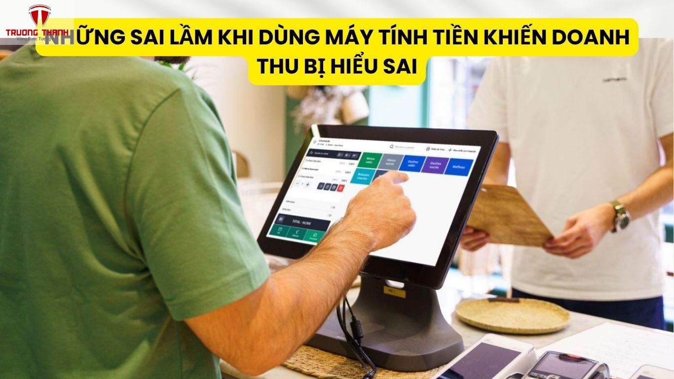 Những Sai Lầm Khi Dùng Máy Tính Tiền Khiến Doanh Thu Bị Hiểu Sai