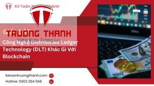 Công Nghệ Distributed Ledger Technology (DLT) Khác Gì Với Blockchain
