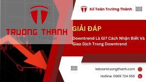 Downtrend Là Gì? Cách Nhận Biết Và Giao Dịch Trong Downtrend