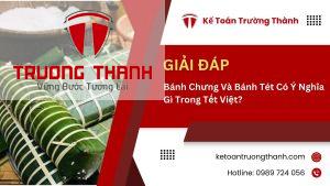 Bánh Chưng Và Bánh Tét Có Ý Nghĩa Gì Trong Tết Việt?