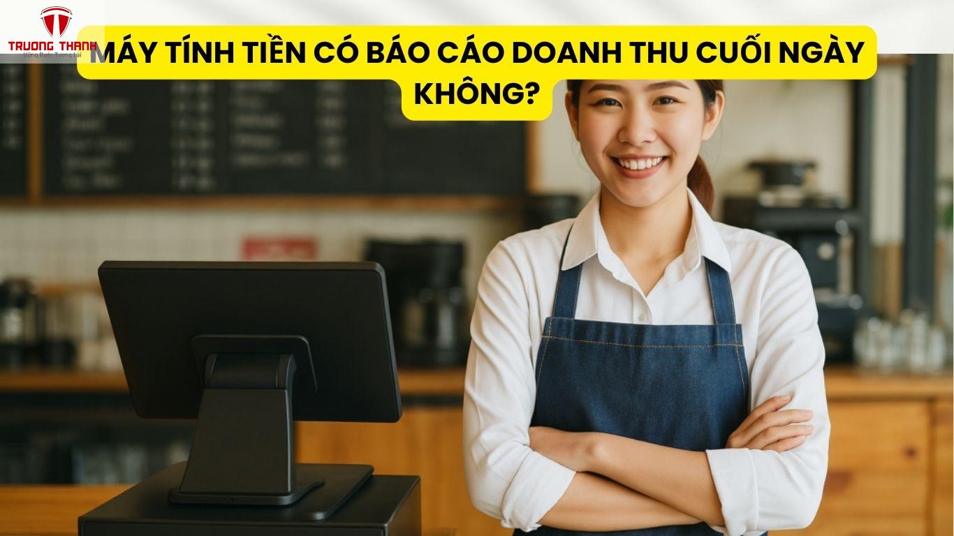 Máy Tính Tiền Có Báo Cáo Doanh Thu Cuối Ngày Không?