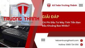 Chi Phí Đầu Tư Máy Tính Tiền Ban Đầu Khoảng Bao Nhiêu?