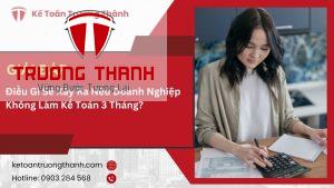 Điều Gì Sẽ Xảy Ra Nếu Doanh Nghiệp Không Làm Kế Toán 3 Tháng?